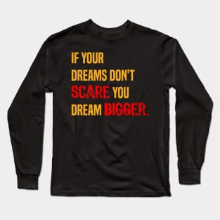 If your dreams don't scare you dream bigger- motivational quote. Long Sleeve T-Shirt